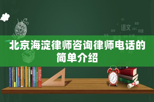 北京海淀律師咨詢律師電話的簡單介紹