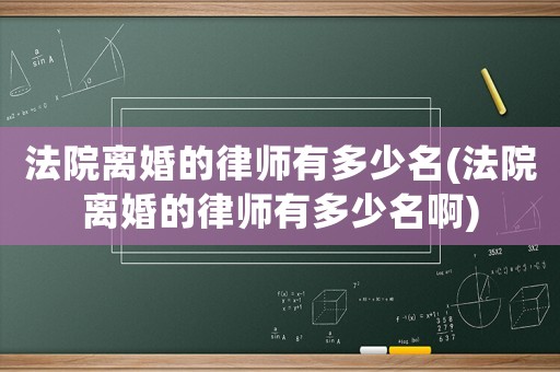 法院離婚的律師有多少名(法院離婚的律師有多少名啊)