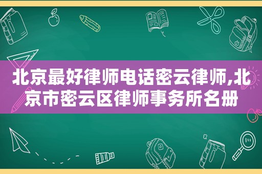 北京最好律師電話密云律師,北京市密云區(qū)律師事務(wù)所名冊