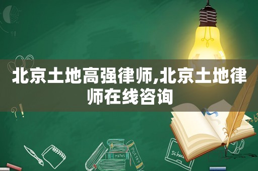 北京土地高強(qiáng)律師,北京土地律師在線咨詢