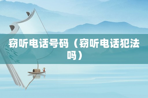 竊聽電話號碼（竊聽電話犯法嗎）