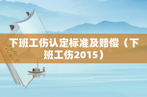 下班工傷認定標準及賠償（下班工傷2015）