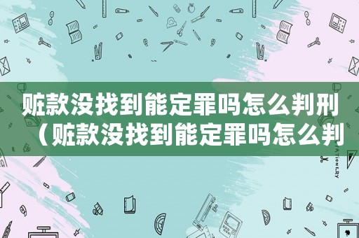贓款沒找到能定罪嗎怎么判刑（贓款沒找到能定罪嗎怎么判）