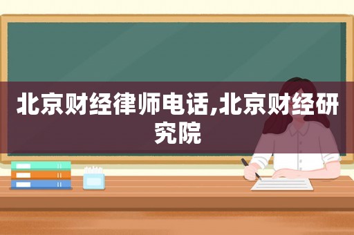 北京財經(jīng)律師電話,北京財經(jīng)研究院