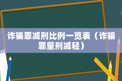 詐騙罪減刑比例一覽表（詐騙罪量刑減輕）
