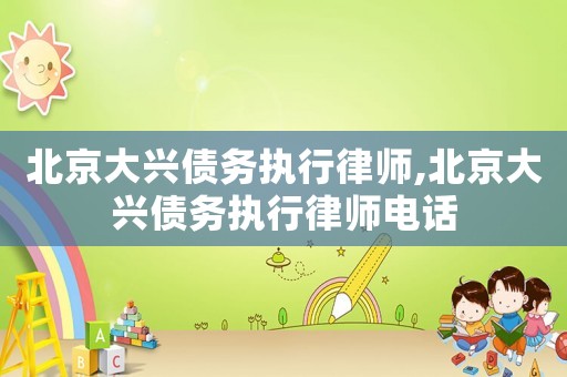 北京大興債務(wù)執(zhí)行律師,北京大興債務(wù)執(zhí)行律師電話