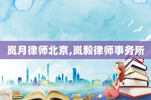 嵐月律師北京,嵐毅律師事務(wù)所