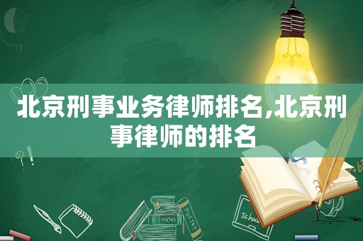 北京刑事業(yè)務(wù)律師排名,北京刑事律師的排名