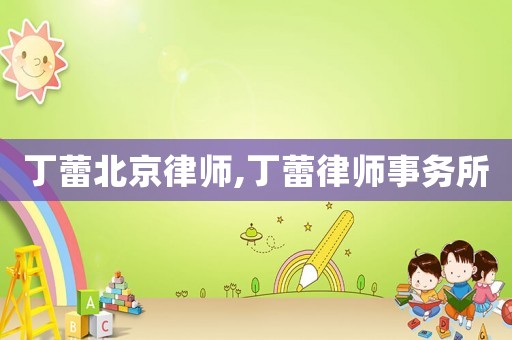 丁蕾北京律師,丁蕾律師事務(wù)所