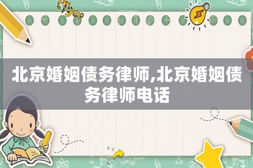 北京婚姻債務(wù)律師,北京婚姻債務(wù)律師電話
