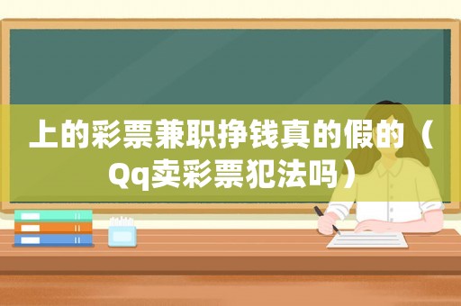 上的彩票兼職掙錢真的假的（Qq賣彩票犯法嗎）
