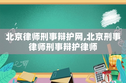 北京律師刑事辯護(hù)網(wǎng),北京刑事律師刑事辯護(hù)律師