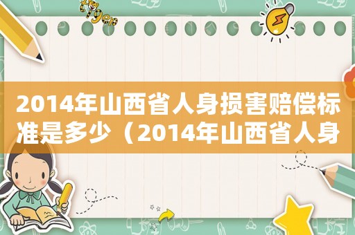 2014年山西省人身?yè)p害賠償標(biāo)準(zhǔn)是多少（2014年山西省人身?yè)p害賠償標(biāo)準(zhǔn)）