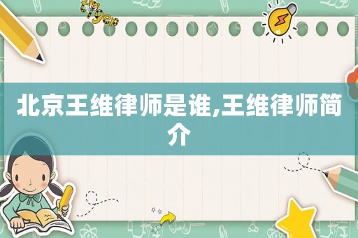 北京王維律師是誰,王維律師簡(jiǎn)介