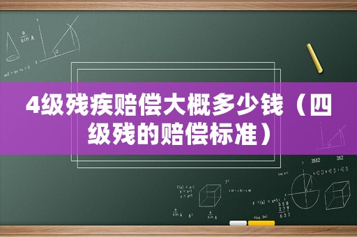 4級(jí)殘疾賠償大概多少錢(qián)（四級(jí)殘的賠償標(biāo)準(zhǔn)）