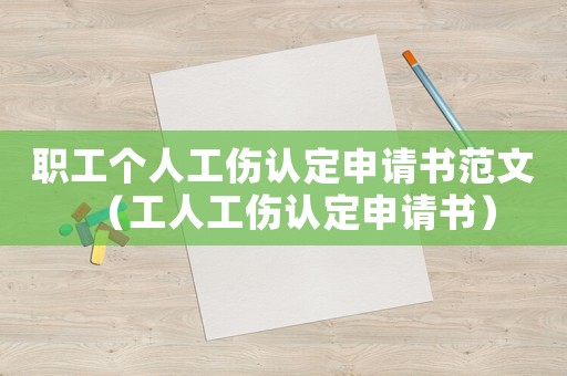 職工個人工傷認(rèn)定申請書范文（工人工傷認(rèn)定申請書）