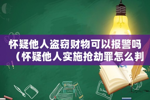 懷疑他人盜竊財(cái)物可以報(bào)警嗎（懷疑他人實(shí)施搶劫罪怎么判）