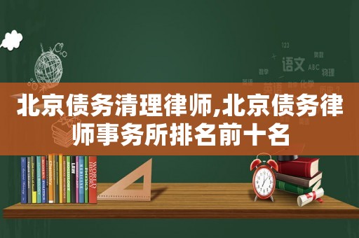 北京債務清理律師,北京債務律師事務所排名前十名