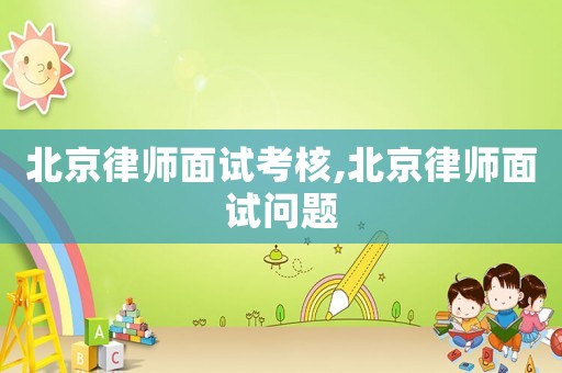 北京律師面試考核,北京律師面試問(wèn)題