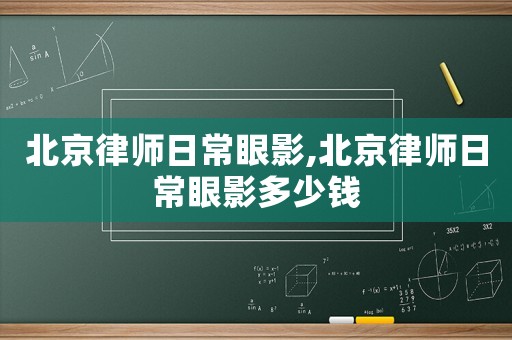 北京律師日常眼影,北京律師日常眼影多少錢