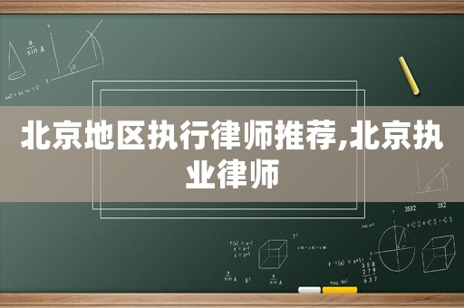 北京地區(qū)執(zhí)行律師推薦,北京執(zhí)業(yè)律師
