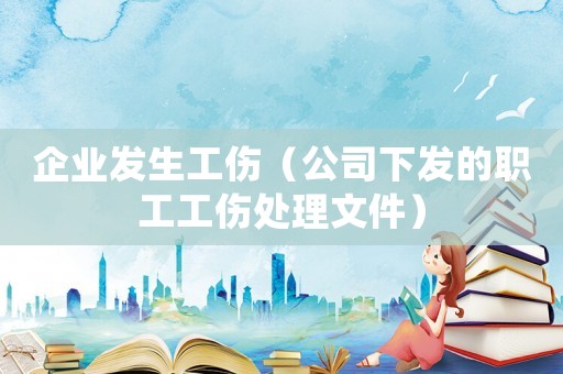企業(yè)發(fā)生工傷（公司下發(fā)的職工工傷處理文件）