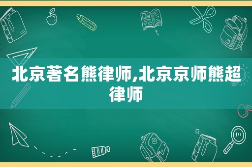 北京著名熊律師,北京京師熊超律師