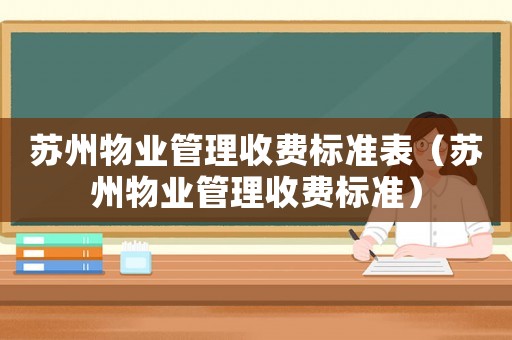蘇州物業(yè)管理收費(fèi)標(biāo)準(zhǔn)表（蘇州物業(yè)管理收費(fèi)標(biāo)準(zhǔn)）