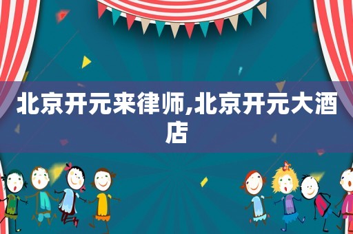 北京開元來律師,北京開元大酒店