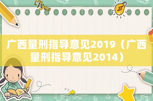 廣西量刑指導(dǎo)意見2019（廣西量刑指導(dǎo)意見2014）