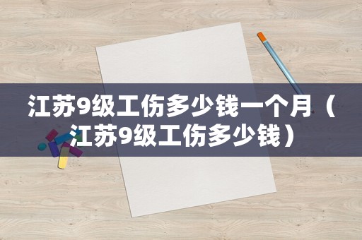 江蘇9級工傷多少錢一個月（江蘇9級工傷多少錢）