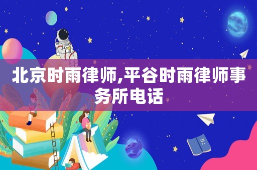 北京時雨律師,平谷時雨律師事務(wù)所電話