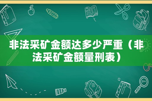 非法采礦金額達(dá)多少嚴(yán)重（非法采礦金額量刑表）