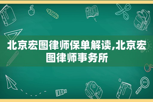 北京宏圖律師保單解讀,北京宏圖律師事務所