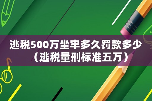 逃稅500萬坐牢多久罰款多少（逃稅量刑標(biāo)準(zhǔn)五萬）