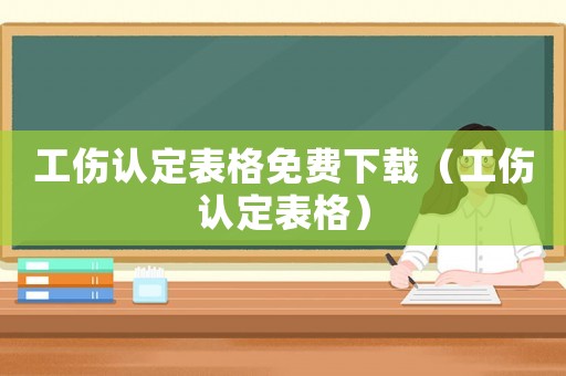 工傷認定表格免費下載（工傷認定表格）