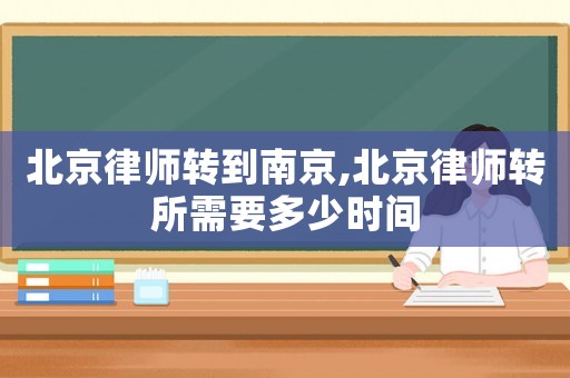 北京律師轉(zhuǎn)到南京,北京律師轉(zhuǎn)所需要多少時(shí)間
