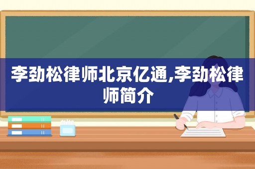 李勁松律師北京億通,李勁松律師簡(jiǎn)介