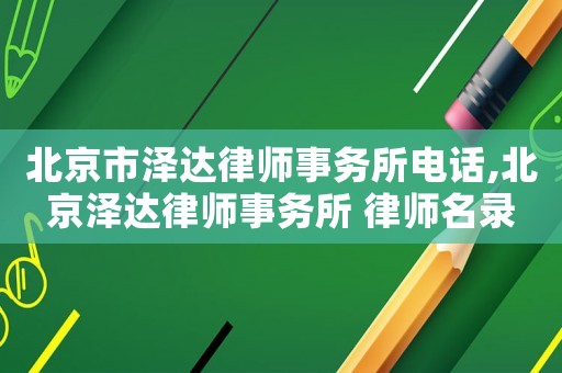 北京市澤達律師事務(wù)所電話,北京澤達律師事務(wù)所 律師名錄