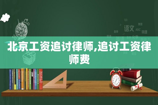 北京工資追討律師,追討工資律師費(fèi)