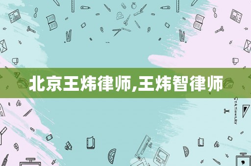 北京王煒律師,王煒智律師