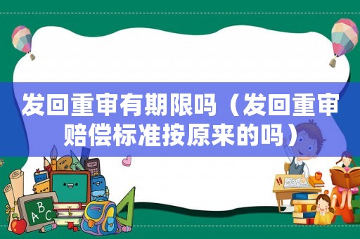 發(fā)回重審有期限嗎（發(fā)回重審賠償標準按原來的嗎）