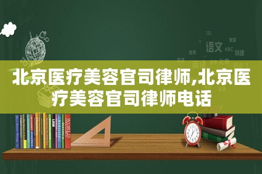 北京醫(yī)療美容官司律師,北京醫(yī)療美容官司律師電話