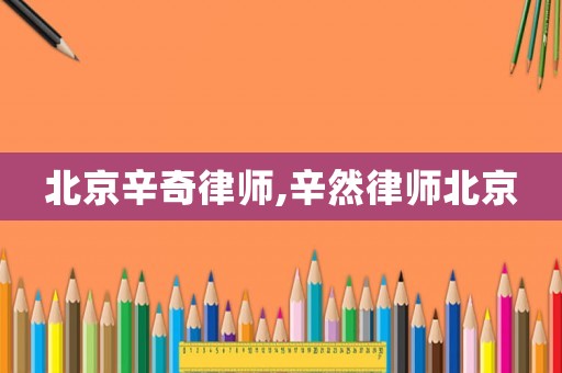 北京辛奇律師,辛然律師北京