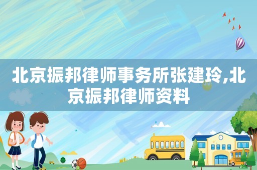 北京振邦律師事務(wù)所張建玲,北京振邦律師資料