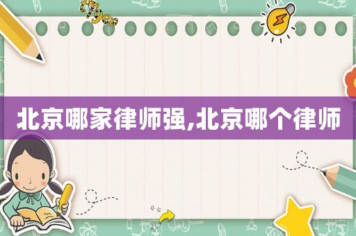 北京哪家律師強,北京哪個律師