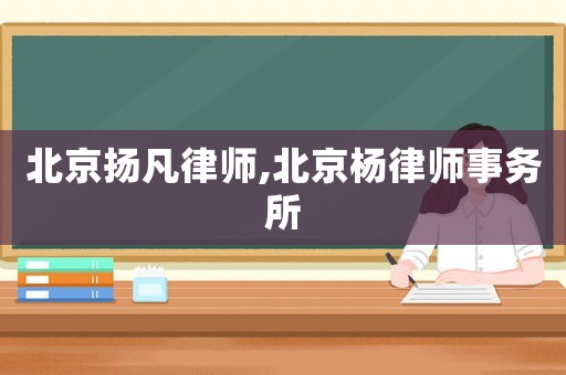 北京揚凡律師,北京楊律師事務(wù)所