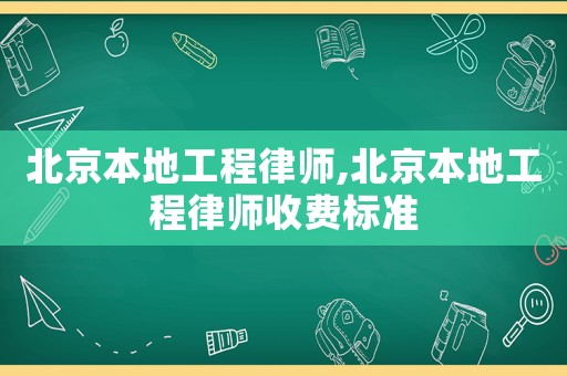北京本地工程律師,北京本地工程律師收費(fèi)標(biāo)準(zhǔn)