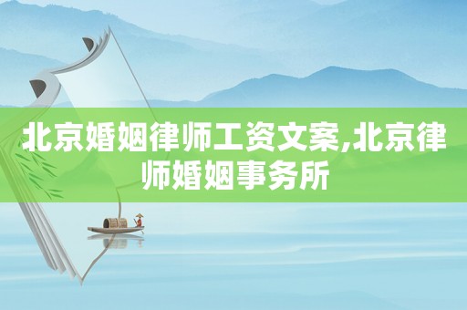 北京婚姻律師工資文案,北京律師婚姻事務(wù)所