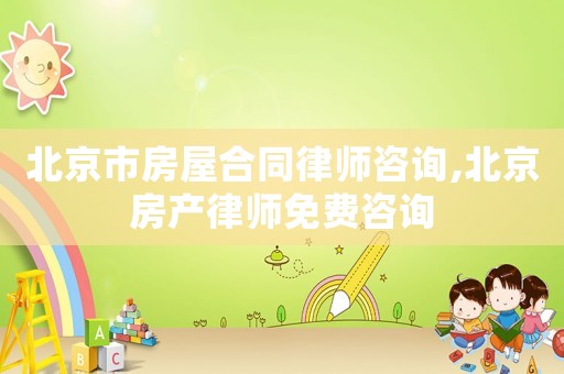 北京市房屋合同律師咨詢,北京房產(chǎn)律師免費咨詢